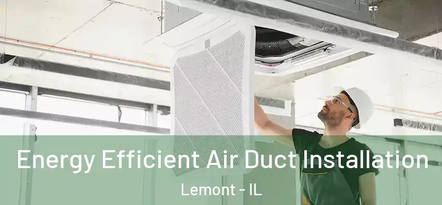 Energy Efficient Air Duct Installation Lemont - IL