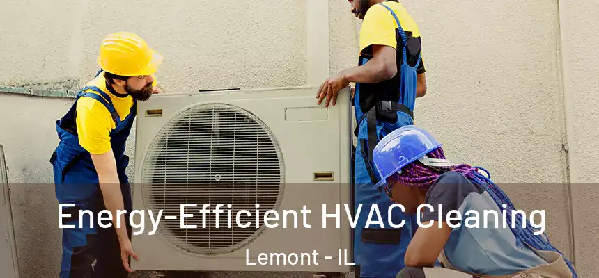  Energy-Efficient HVAC Cleaning Lemont - IL