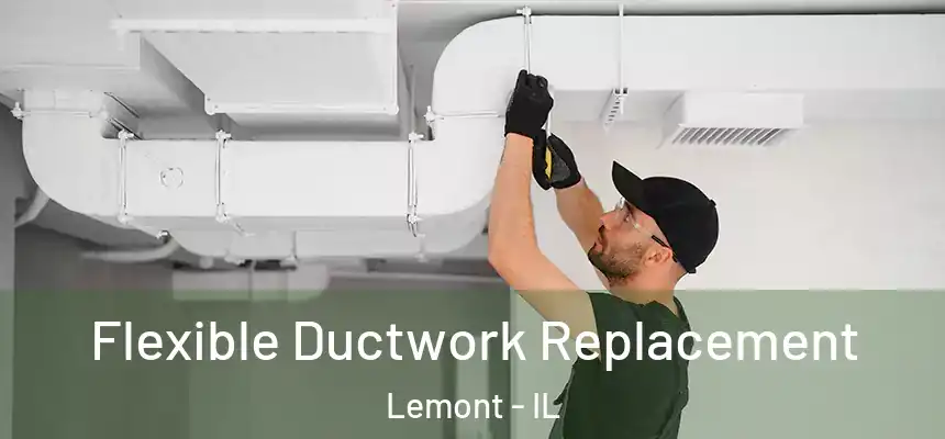  Flexible Ductwork Replacement Lemont - IL
